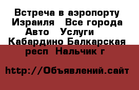 Встреча в аэропорту Израиля - Все города Авто » Услуги   . Кабардино-Балкарская респ.,Нальчик г.